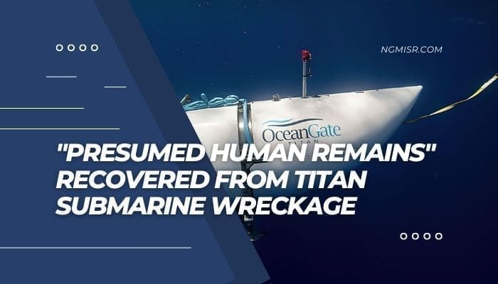 "Presumed Human Remains" Recovered From Titan Submarine Wreckage ...