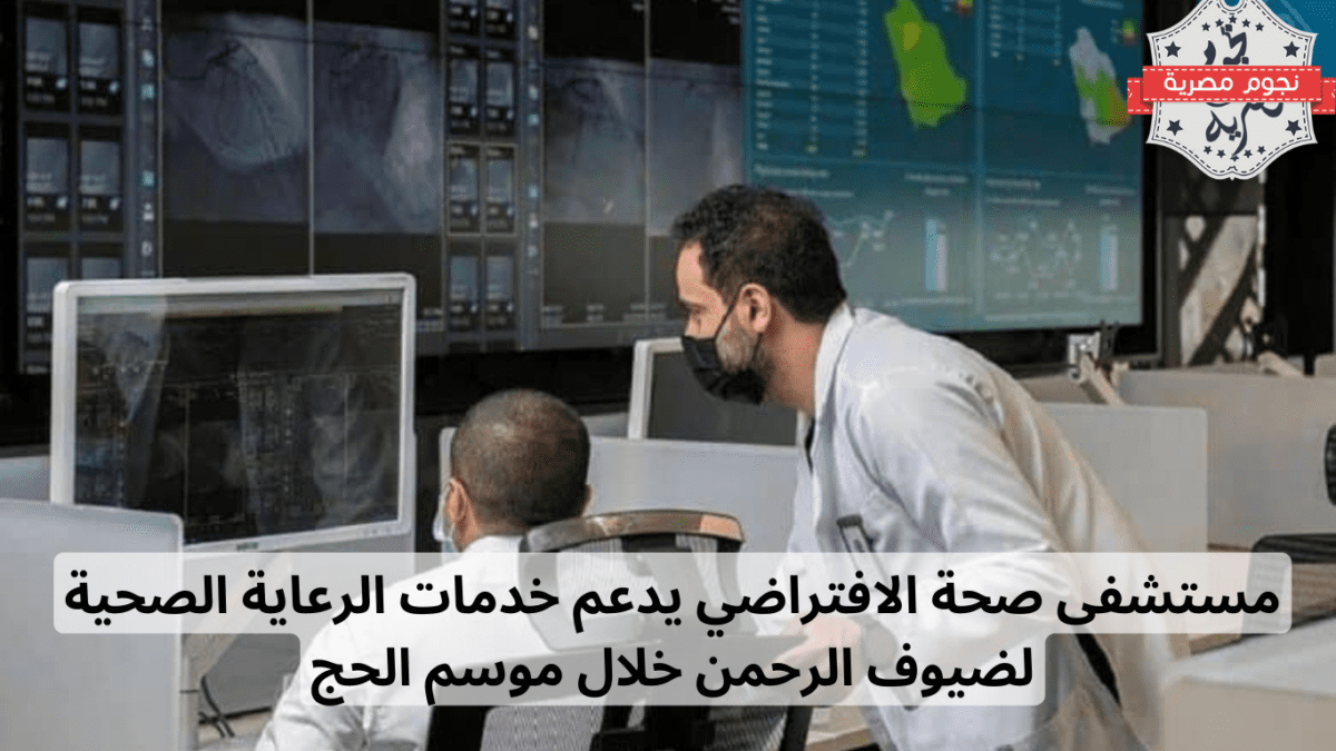 مستشفى صحة الافتراضي يدعم خدمات الرعاية الصحية لضيوف الرحمن خلال موسم الحج